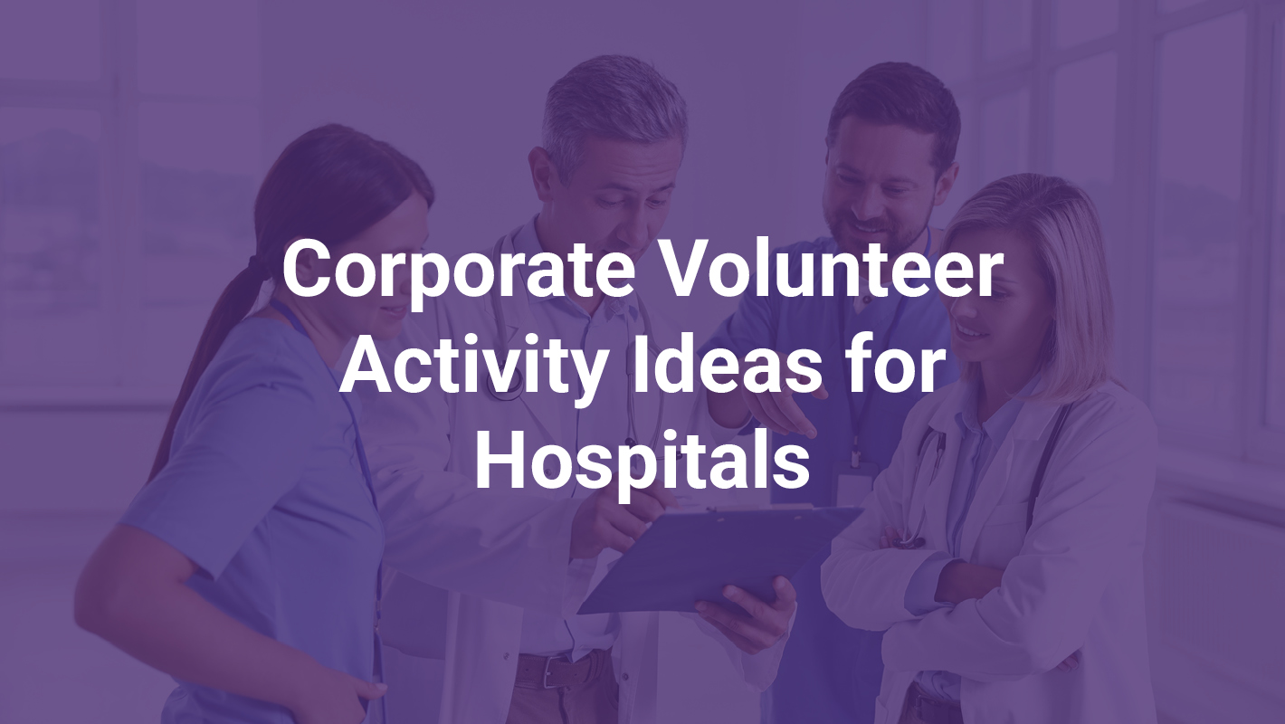 Corporate Volunteer Activity Ideas for Hospitals