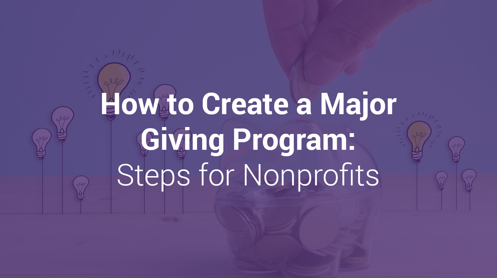 The title of the article, which is “How to Create a Major Giving Program: Steps for Nonprofits,” over an image representing nonprofit donations.